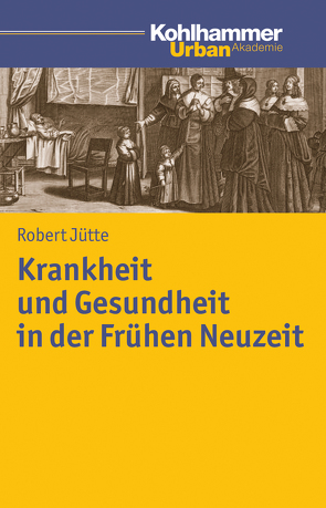 Krankheit und Gesundheit in der Frühen Neuzeit von Jütte,  Robert