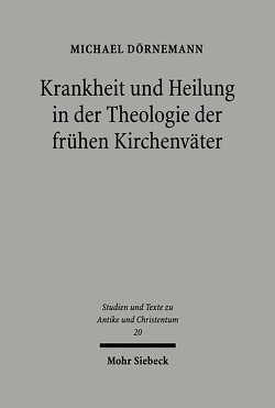 Krankheit und Heilung in der Theologie der frühen Kirchenväter von Dörnemann,  Michael