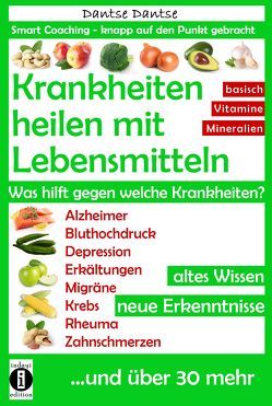 Krankheiten heilen mit Lebensmitteln. Was hilft gegen welche Krankheiten? von Dantse,  Dantse