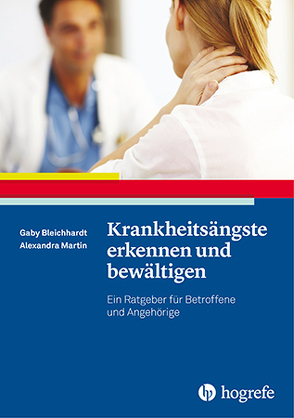 Krankheitsängste erkennen und bewältigen von Bleichhardt,  Gaby, Martin,  Alexandra