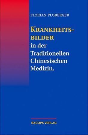Krankheitsbilder in der Traditionellen Chinesischen Medizin von Ploberger,  Florian