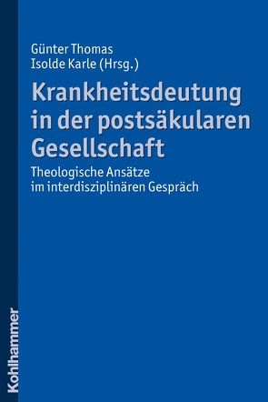 Krankheitsdeutung in der postsäkularen Gesellschaft von Karle,  Isolde, Thomas,  Günter