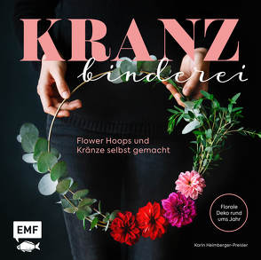 Kranzbinderei – Flower Hoops und Kränze selbst gemacht von Heimberger-Preisler,  Karin