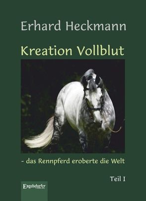 Kreation Vollblut – das Rennpferd eroberte die Welt (Band 1) von Heckmann,  Erhard