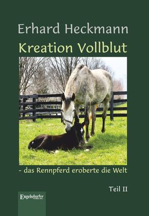 Kreation Vollblut – das Rennpferd eroberte die Welt von Heckmann,  Erhard