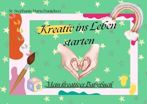 Kreativ das Leben begleiten / Kreativ ins Leben starten von Danielsen,  Sr. Stephanie Maria