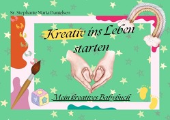 Kreativ das Leben begleiten / Kreativ ins Leben starten von Danielsen,  Sr. Stephanie Maria