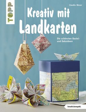 Kreativ mit Landkarten (kreativ.kompakt) von Wozar,  Claudia