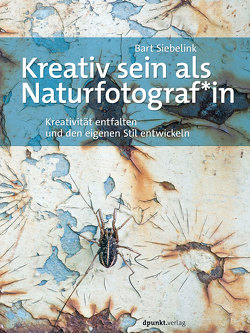 Kreativ sein als Naturfotograf*in von Siebelink,  Bart