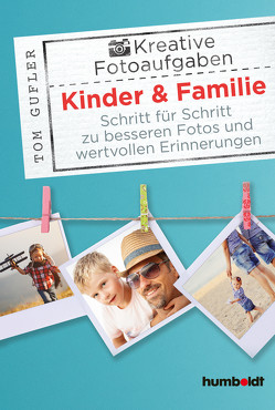 Kreative Foto-Aufgaben: Kinder & Familie von Gufler,  Tom