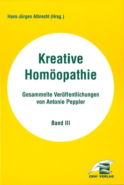 Kreative Homöopathie – Gesammelte Veröffentlichungen / Kreative Homöopathie Gesammelte Veröffentlichungen von Albrecht,  Hans J, Peppler,  Antonie