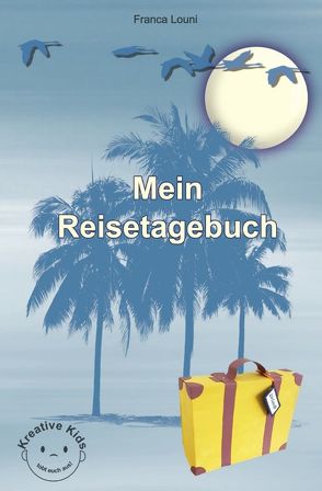 Kreative Kids – tobt euch aus! / Mein Reisetagebuch von Louni,  Franca