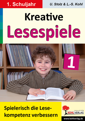 Kreative Lesespiele zur Verbesserung der Lesekompetenz / Klasse 1 von Kohl,  Lynn S, Stolz,  Ulrike