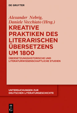 Kreative Praktiken des literarischen Übersetzens um 1800 von Nebrig,  Alexander, Vecchiato,  Daniele