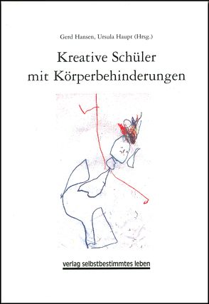 Kreative Schüler mit Körperbehinderungen von Becker,  Martina, Ehrenstein,  Monika, Fischer,  Holger, Hansen,  Gerd, Haupt,  Ursula, Haupt,  Urusla, Kotzenberg,  Ruth, Regner,  Rita