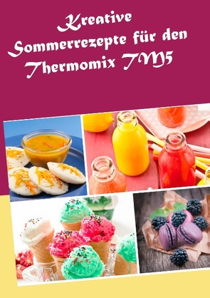 Kreative Sommerrezepte für den Thermomix TM5 von Heizfeld,  Marius