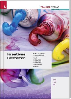 Kreatives Gestalten von Aumayr-Hackl,  Maria, Hasenberger,  Gerlinde, Klug,  Renate, Mitgutsch,  Brunhilde, Mitgutsch,  Walpurga, Neulinger,  Evelyn, Porod,  Gabriele