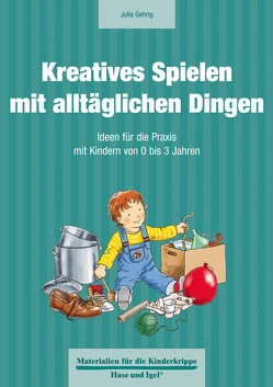 Kreatives Spielen mit alltäglichen Dingen von Gehrig,  Julia