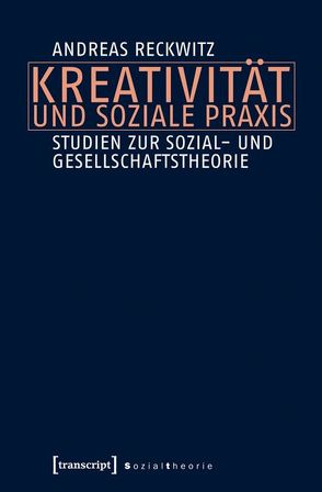 Kreativität und soziale Praxis von Reckwitz,  Andreas