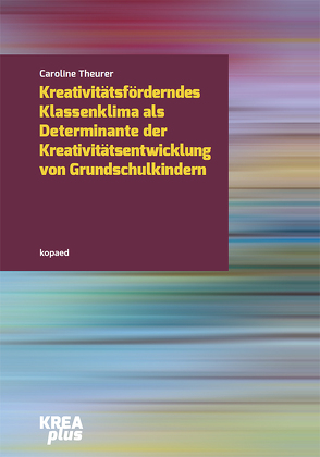 Kreativitätsförderndes Klassenklima als Determinante der Kreativitätsentwicklung im Grundschulalter von Theurer,  Caroline