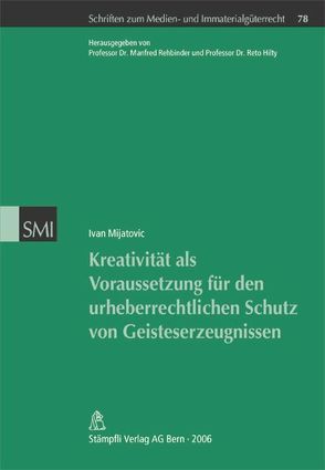 Kreativität als Voraussetzung für den urheberrechtlichen Schutz von Geisteserzeugnissen von Mijatovic,  Ivan