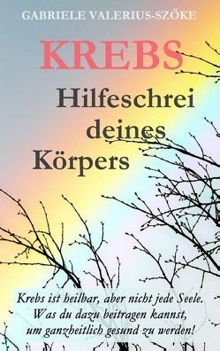 Krebs, Hilfeschrei deines Körpers von Valerius-Szöke,  Gabriele