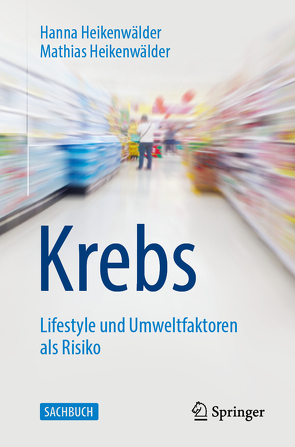 Krebs – Lifestyle und Umweltfaktoren als Risiko von Heikenwälder,  Hanna, Heikenwälder,  Mathias