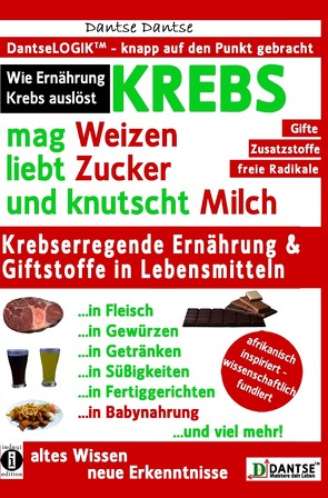 KREBS mag Weizen, liebt Zucker und knutscht Milch: Wie Ernährung Krebs auslöst von Dantse,  Dantse