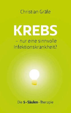 Krebs – nur eine sinnvolle Infektionskrankheit? von Gräfe,  Christian