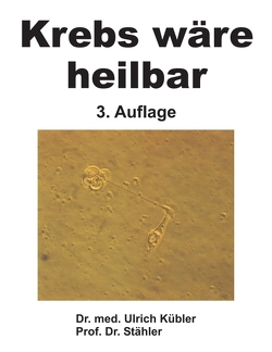 Krebs wäre heilbar von Dr. Stähler,  Prof., Kübler,  Dr. med Ulrich