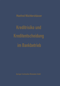 Kreditrisiko und Kreditentscheidung im Bankbetrieb von Wächtershäuser,  Manfred