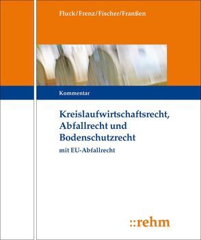 Kreislaufwirtschafts-, Abfall- und Bodenschutzrecht (KrW-/Abf- u. BodSchR) von Fischer,  Kristian, Fluck,  Jürgen, Franßen,  Gregor, Frenz,  Walter