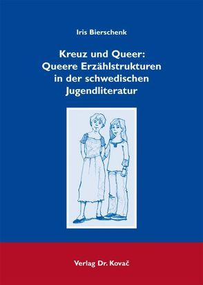 Kreuz und Queer: Queere Erzählstrukturen in der schwedischen Jugendliteratur von Bierschenk,  Iris