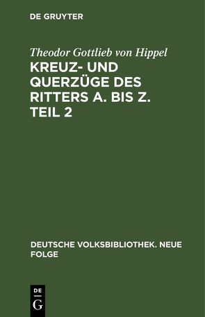 Kreuz- und Querzüge des Ritters A. bis Z. Teil 2 von Hippel,  Theodor Gottlieb von