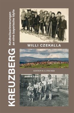 Kreuzberg-Kindheitserinnerungen an eine bayerische Idylle von Czekalla,  Willi