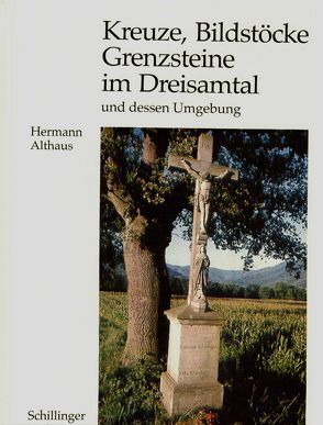 Kreuze, Bildstöcke und Grenzsteine im Dreisamtal und dessen Umgebung von Althaus,  Hermann, Kremer,  Bernd, von Oppen,  Georg-Wilhelm