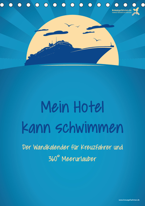 kreuzgefährten: Mein Hotel kann schwimmen – Der Wandkalender für Kreuzfahrer und 360° Meerurlauber (Tischkalender 2021 DIN A5 hoch) von Kreuzgefährten,  Die