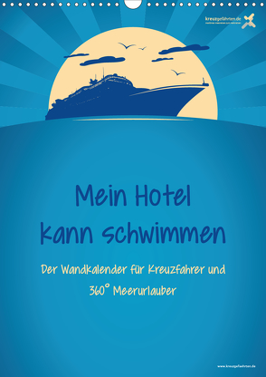 kreuzgefährten: Mein Hotel kann schwimmen – Der Wandkalender für Kreuzfahrer und 360° Meerurlauber (Wandkalender 2020 DIN A3 hoch) von Kreuzgefährten,  Die