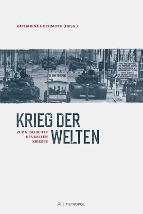 Krieg der Welten. Zur Geschichte des Kalten Krieges von Hochmuth,  Katharina