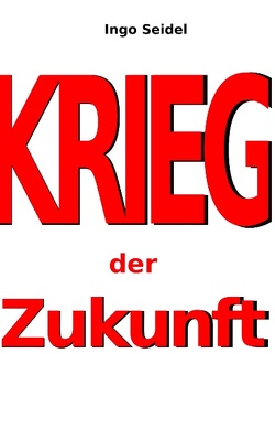 Krieg der Zukunft von Seidel,  Ingo