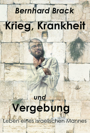 Krieg, Krankheit und Vergebung von Brack,  Bernhard