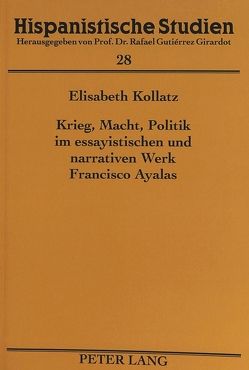 Krieg, Macht, Politik im essayistischen und narrativen Werk Francisco Ayalas von Kollatz,  Elisabeth