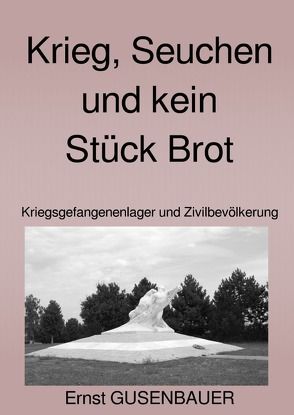 Krieg, Seuchen und kein Stück Brot von Gusenbauer,  Ernst