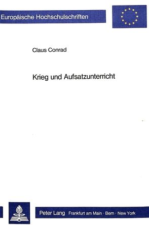 Krieg und Aufsatzunterricht von Conrad,  Claus