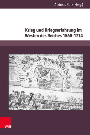 Krieg und Kriegserfahrung im Westen des Reiches 1568–1714 von Ackermann,  Astrid, Asche,  Matthias, Becker,  Thomas, Dosquet,  Emilie, Fritz,  Gerhard, Grellert,  Marc, Häcker,  Susanne, Hanke,  Rene Manfred, Kaiser,  Michael, Kraft,  Stephan, Muller,  Claude, Ressel,  Magnus, Rutz,  Andreas, Schiele,  Patrick, Thewes,  Gay, Tomczyk,  Marlene, van Gemert,  Guillaume, von Büren,  Guido