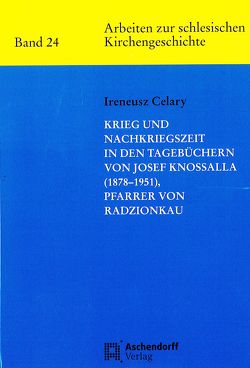 Krieg und Nachkriegszeit in den Tagebüchern von Josef Knossalla (1878-1951), Parrer von Radzionkau von Celary,  Ireneusz