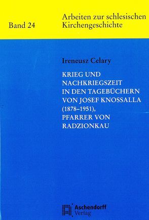 Krieg und Nachkriegszeit in den Tagebüchern von Josef Knossalla (1878-1951), Parrer von Radzionkau von Celary,  Ireneusz