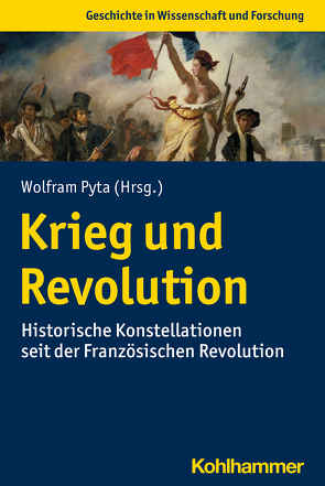 Krieg und Revolution von Bidwell-Steiner,  Marlen, Hölscher,  Lucian, Karla,  Anna, Kretschmann,  Carsten, Leonhard,  Jörn, Pyta,  Wolfram, Reichardt,  Sven, Rojek,  Sebastian, Ziemann,  Benjamin