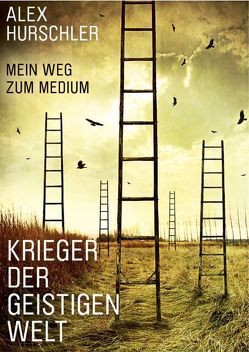 Krieger der geistigen Welt von Hurschler,  Alex, Rohde,  Monika