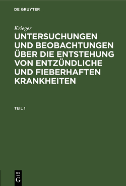 Krieger: Untersuchungen und Beobachtungen über die Entstehung von… / Krieger: Untersuchungen und Beobachtungen über die Entstehung von…. Teil 1 von Krieger